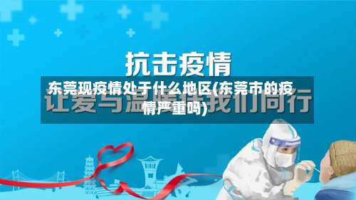 东莞现疫情处于什么地区(东莞市的疫情严重吗)-第2张图片