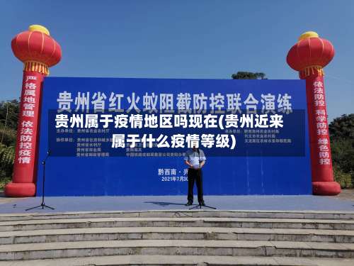 贵州属于疫情地区吗现在(贵州近来属于什么疫情等级)-第1张图片