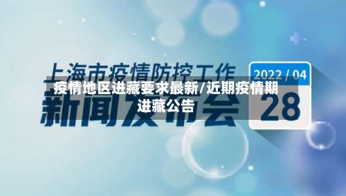 疫情地区进藏要求最新/近期疫情期进藏公告-第1张图片