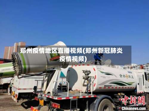 郑州疫情地区直播视频(郑州新冠肺炎疫情视频)-第2张图片