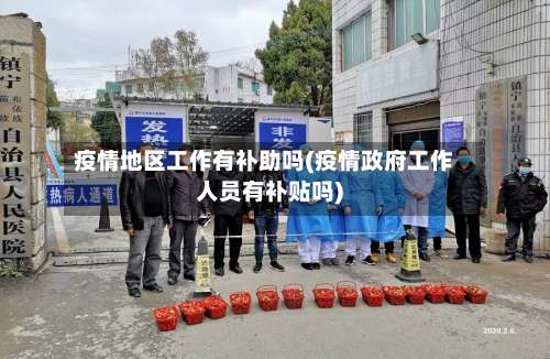 疫情地区工作有补助吗(疫情政府工作人员有补贴吗)-第1张图片