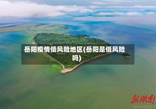 岳阳疫情低风险地区(岳阳是低风险吗)-第1张图片