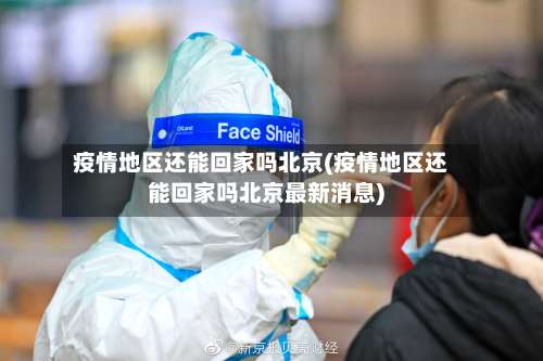 疫情地区还能回家吗北京(疫情地区还能回家吗北京最新消息)-第3张图片