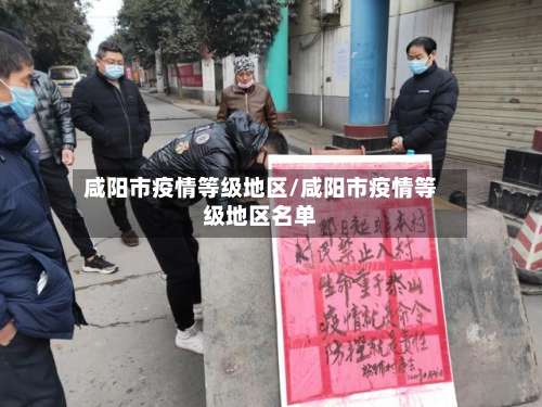 咸阳市疫情等级地区/咸阳市疫情等级地区名单-第1张图片