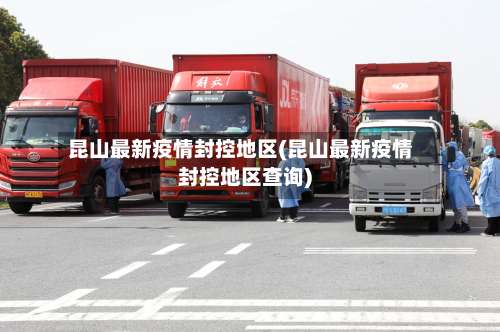 昆山最新疫情封控地区(昆山最新疫情封控地区查询)-第3张图片