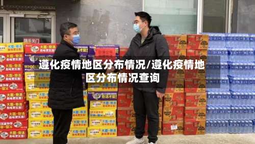 遵化疫情地区分布情况/遵化疫情地区分布情况查询-第3张图片