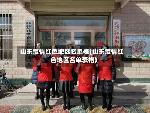 山东疫情红色地区名单表(山东疫情红色地区名单表格)-第1张图片