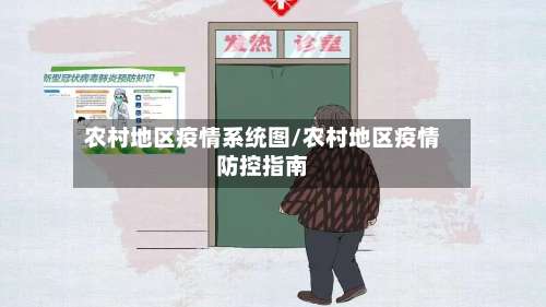 农村地区疫情系统图/农村地区疫情防控指南-第3张图片