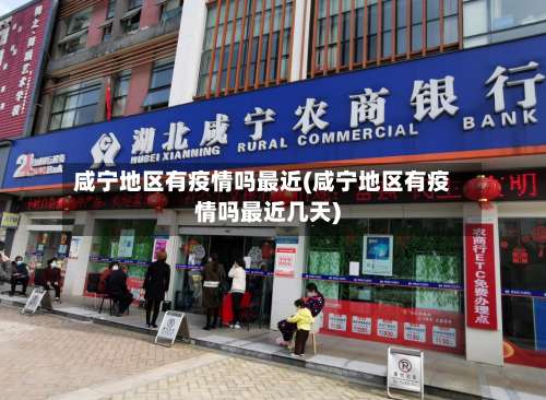 咸宁地区有疫情吗最近(咸宁地区有疫情吗最近几天)-第1张图片