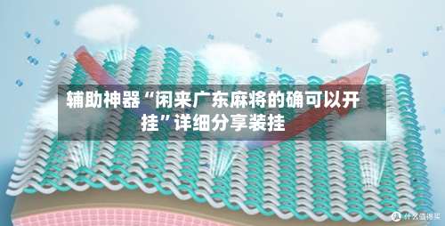 辅助神器“闲来广东麻将的确可以开挂”详细分享装挂-第1张图片