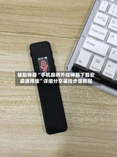 辅助神器“手机麻将外挂神器下载安装通用版	”详细分享装挂步骤教程-第1张图片