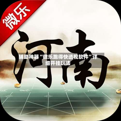 辅助神器“微乐跑得快透视软件”详细开挂玩法-第2张图片