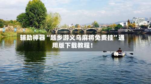 辅助神器“越乡游义乌麻将免费挂”通用版下载教程！-第1张图片