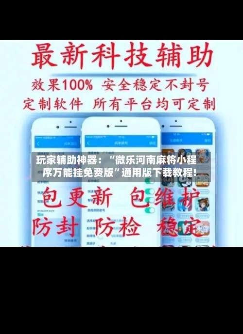 玩家辅助神器：“微乐河南麻将小程序万能挂免费版”通用版下载教程!-第2张图片