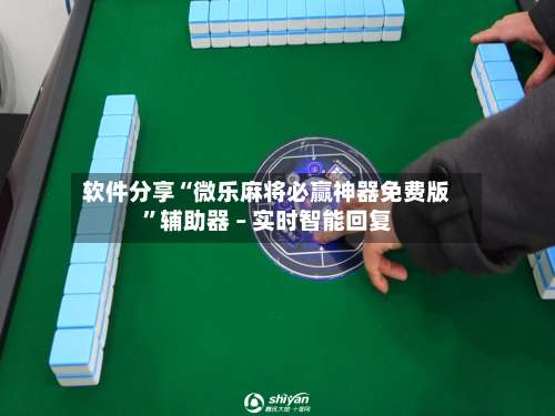 软件分享“微乐麻将必赢神器免费版	”辅助器 – 实时智能回复-第2张图片