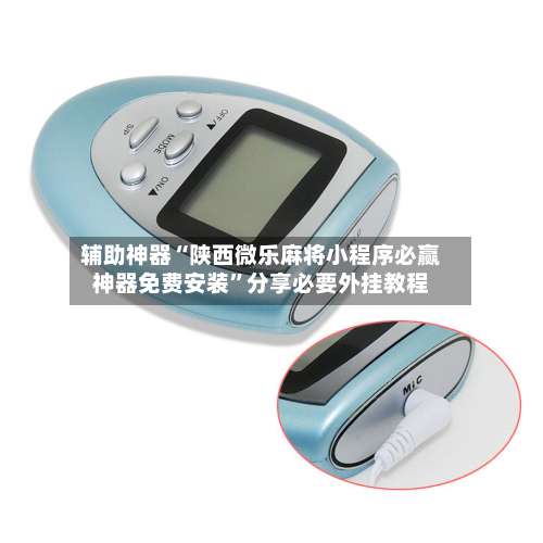 辅助神器“陕西微乐麻将小程序必赢神器免费安装”分享必要外挂教程-第1张图片