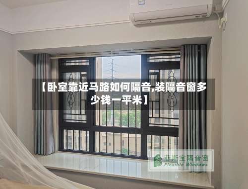 【卧室靠近马路如何隔音,装隔音窗多少钱一平米】-第1张图片