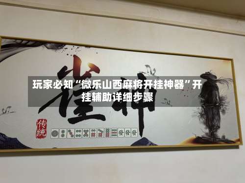 玩家必知“微乐山西麻将开挂神器”开挂辅助详细步骤-第1张图片