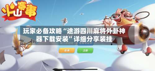 玩家必备攻略“途游四川麻将外卦神器下载安装”详细分享装挂-第1张图片