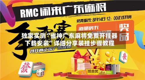 独家实测“雀神广东麻将免费开挂器下载安装”详细分享装挂步骤教程-第3张图片