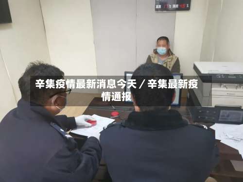 辛集疫情最新消息今天／辛集最新疫情通报-第3张图片