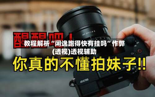 教程解析“闲逸跑得快有挂吗	”作弊(透视)透视辅助-第1张图片