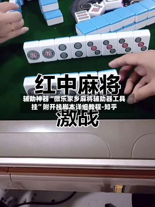 辅助神器“微乐家乡麻将辅助器工具挂”附开挂脚本详细教程-知乎-第2张图片