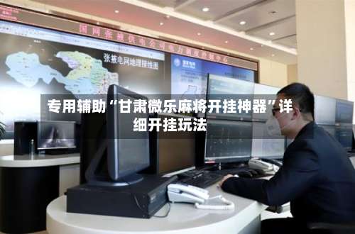 专用辅助“甘肃微乐麻将开挂神器	”详细开挂玩法-第2张图片