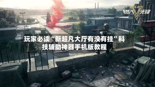 玩家必读“新超凡大厅有没有挂”科技辅助神器手机版教程-第1张图片