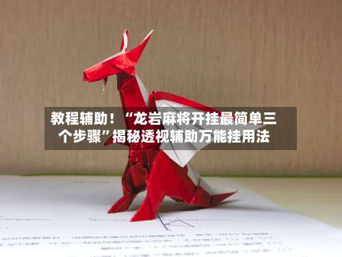 教程辅助！“龙岩麻将开挂最简单三个步骤	”揭秘透视辅助万能挂用法-第1张图片