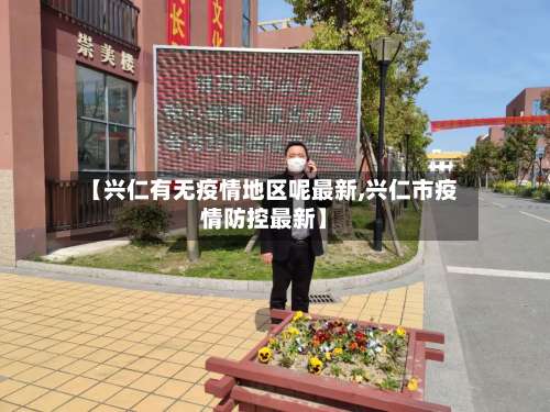 【兴仁有无疫情地区呢最新,兴仁市疫情防控最新】-第2张图片