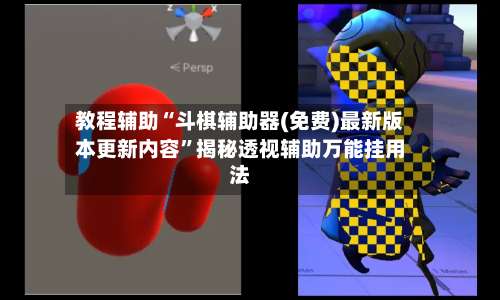 教程辅助“斗棋辅助器(免费)最新版本更新内容	”揭秘透视辅助万能挂用法-第2张图片