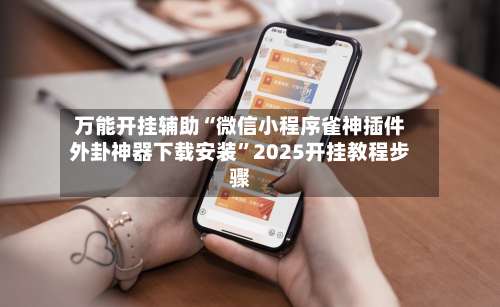 万能开挂辅助“微信小程序雀神插件外卦神器下载安装	”2025开挂教程步骤-第1张图片