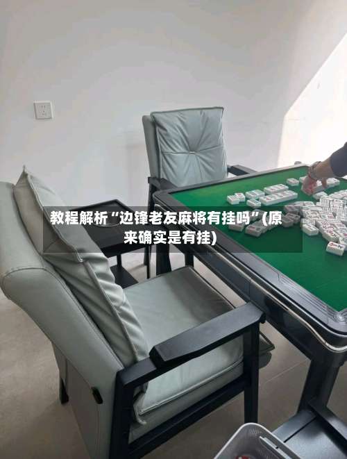 教程解析“边锋老友麻将有挂吗	”(原来确实是有挂)-第2张图片