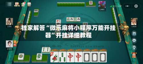独家解答“微乐麻将小程序万能开挂器”开挂详细教程-第1张图片
