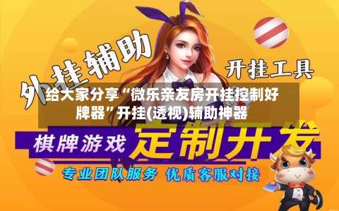 给大家分享“微乐亲友房开挂控制好牌器	”开挂(透视)辅助神器-第1张图片