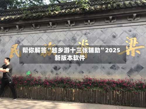 帮你解答“越乡游十三张辅助”2025新版本软件-第2张图片