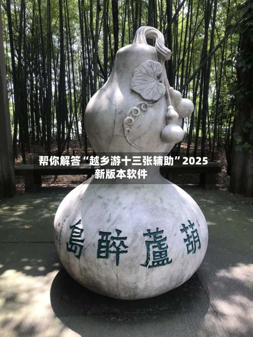 帮你解答“越乡游十三张辅助	”2025新版本软件-第1张图片