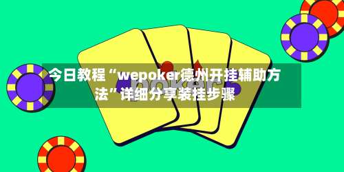 今日教程“wepoker德州开挂辅助方法”详细分享装挂步骤-第1张图片