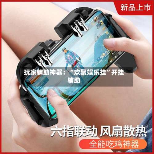 玩家辅助神器：“欢聚娱乐挂”开挂辅助-第1张图片