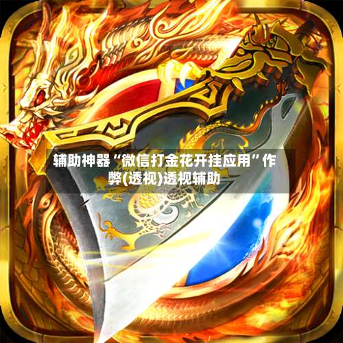 辅助神器“微信打金花开挂应用	”作弊(透视)透视辅助-第1张图片