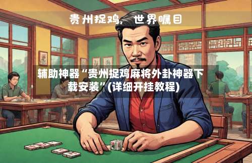 辅助神器“贵州捉鸡麻将外卦神器下载安装”(详细开挂教程)-第1张图片