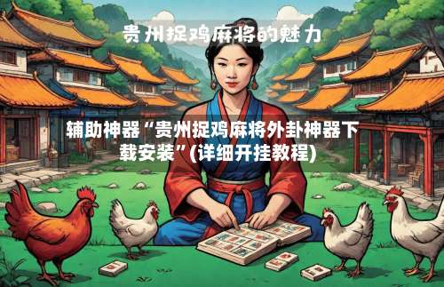 辅助神器“贵州捉鸡麻将外卦神器下载安装	”(详细开挂教程)-第2张图片