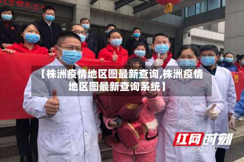 【株洲疫情地区图最新查询,株洲疫情地区图最新查询系统】-第1张图片