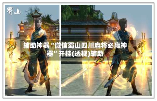 辅助神器“微信蜀山四川麻将必赢神器	”开挂(透视)辅助-第1张图片