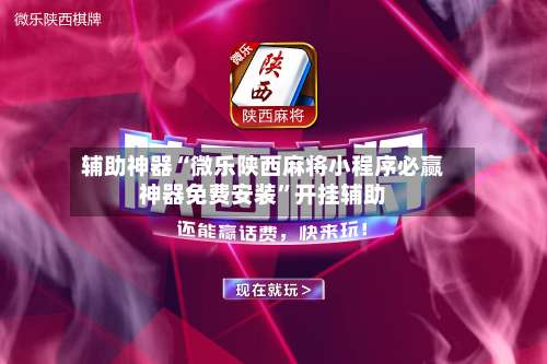 辅助神器“微乐陕西麻将小程序必赢神器免费安装	”开挂辅助-第1张图片