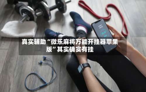 真实辅助“微乐麻将万能开挂器苹果版”其实确实有挂-第2张图片