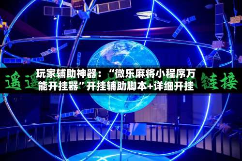 玩家辅助神器：“微乐麻将小程序万能开挂器”开挂辅助脚本+详细开挂-第2张图片