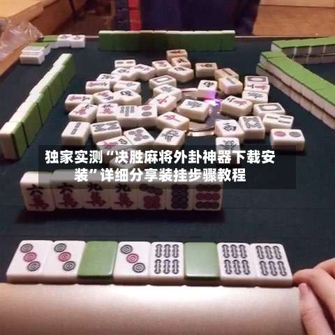 独家实测“决胜麻将外卦神器下载安装	”详细分享装挂步骤教程-第1张图片
