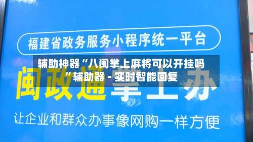 辅助神器“八闽掌上麻将可以开挂吗”辅助器 - 实时智能回复-第2张图片